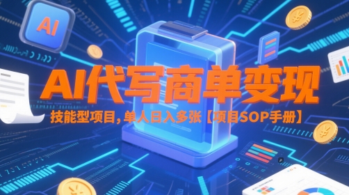 AI代写商单变现，技能型项目，单人日入多张 【项目SOP手册】-高东资源网
