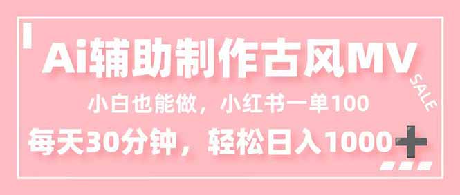 小白也能做!AI辅助制作古风MV,小红薯一单100,每天30分钟轻松日入1000+-高东资源网