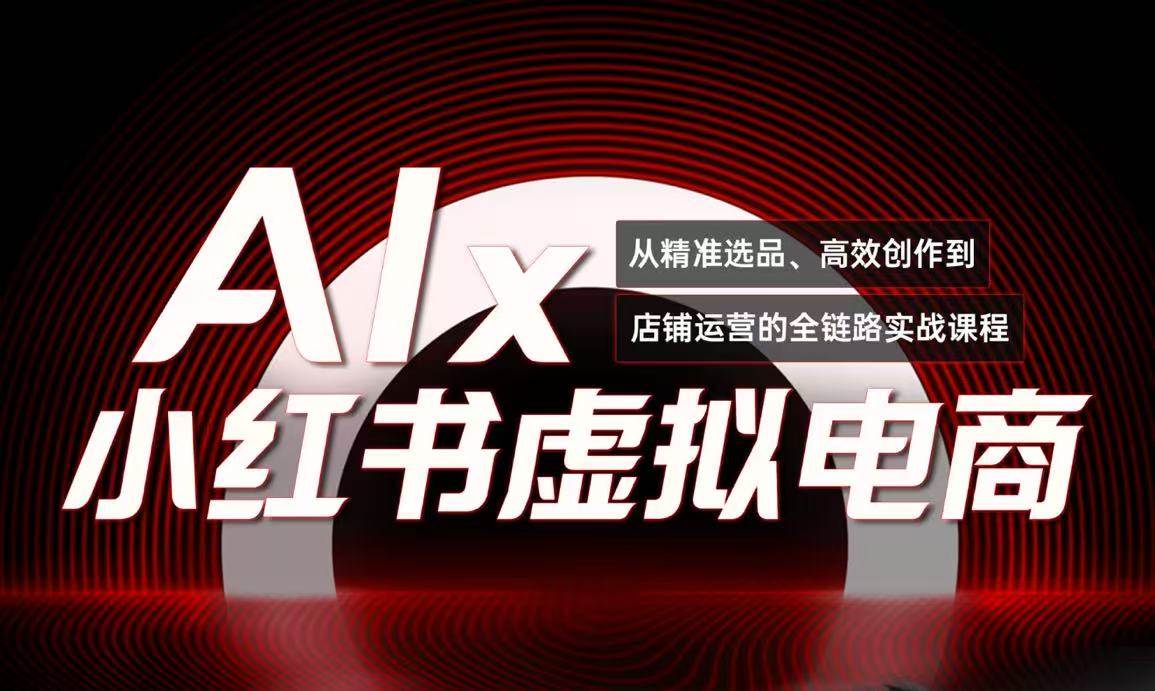 （15070期）单号月收3w+，小红书低成本搞钱课《AI×小红书虚拟电商》全套-高东资源网