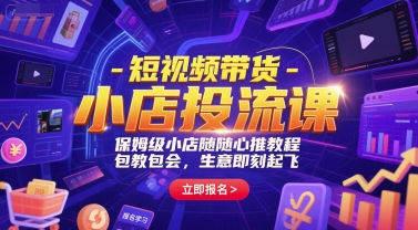 短视频带货-小店投流课，保姆级小店随心推教程，包教包会，生意即刻起飞-高东资源网