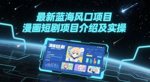 最新蓝海风口项目，漫画短剧项目介绍及实操-高东资源网