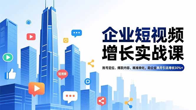 企业短视频增长实战课,账号定位、爆款内容、精准转化,助企业单月引流增收30%+-高东资源网