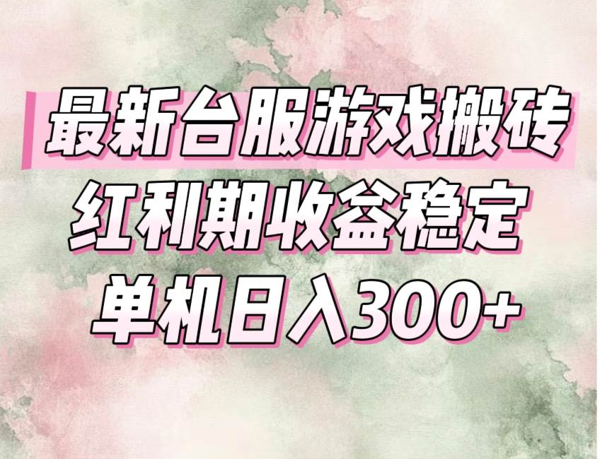 （15101期）最新台服游戏搬砖，红利期收益高稳定，操作简单，小白闭眼入。-高东资源网