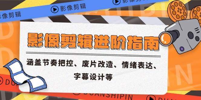 （14941期）影像剪辑进阶指南，涵盖节奏把控、废片改造、情绪表达、字幕设计等-高东资源网