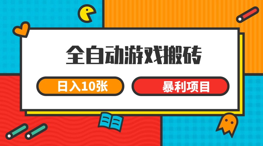 全自动游戏搬砖，日入10张 一个可以长期变现暴利项目-高东资源网