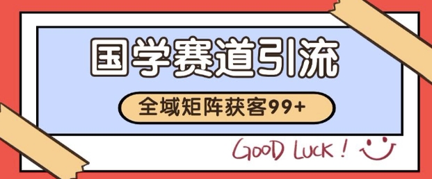 小红书某音国学赛道引流获客 自热矩阵日引200+【揭秘】-高东资源网