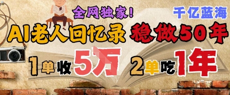 AI帮老人写回忆录，可以稳做50年的蓝海赛道，一单收2-3W，2单吃一年，长久可持续-高东资源网