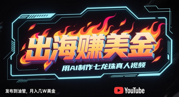 出海挣美金，用AI制作七龙珠真人视频，发布到油管，条条爆火，月入几W美刀-高东资源网