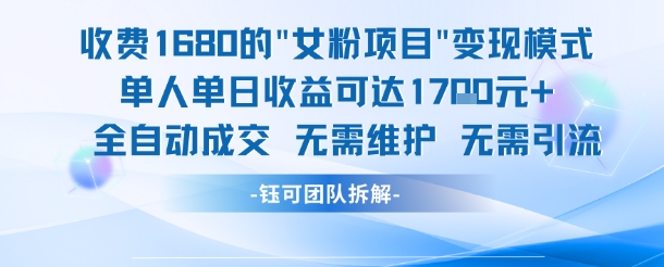 外面收费1680的女粉项目变现，单人单日收益可达1.7k，全自动成交无需维护-高东资源网
