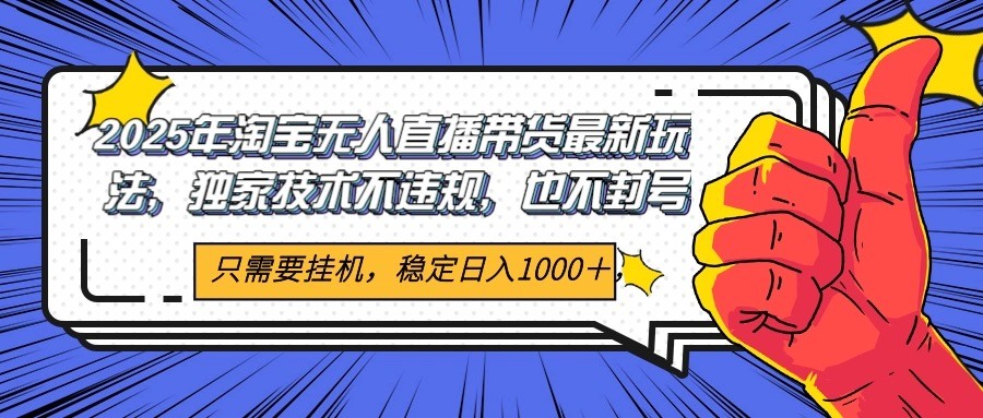2025年淘宝无人直播带货 独家核心技术，不违规不封号，当天开播见收益1000+-高东资源网