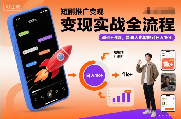 短剧推广变现实战全流程，基础+进阶，普通人也能做到日入1k+-高东资源网