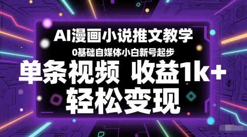 AI漫画小说推文教学，0基础自媒体小白新号起步，单条视频收益1k+，轻松变现-高东资源网