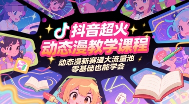 抖音超火动态漫教学课程，动态漫新赛道大流量池，零基础也能学会-高东资源网