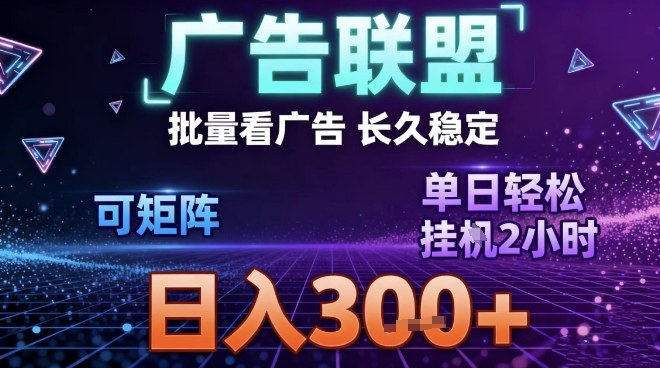 最新广告联盟全自动掘金，长期稳定，单窗口最高收益30+，可矩阵日入3张【揭秘】-高东资源网
