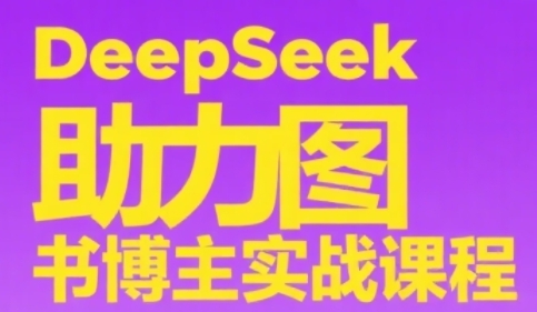 DeepSeek助力图书博主实战课，从0到1搭建账号、爆款选品逻辑、多维度内容制作技巧-高东资源网