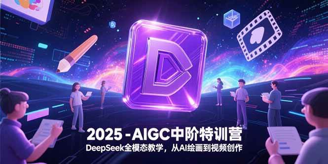 （15224期）2025-AIGC中阶特训营，DeepSeek全模态教学，从AI绘画到视频创作-高东资源网