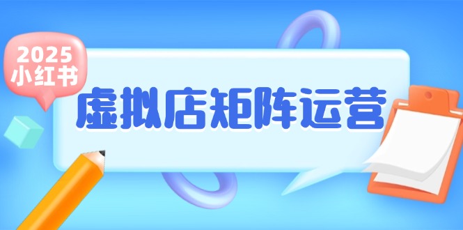 （15074期）小红书虚拟店矩阵运营，铺货少款笔记，半自动化，开店轻松玩副业-高东资源网