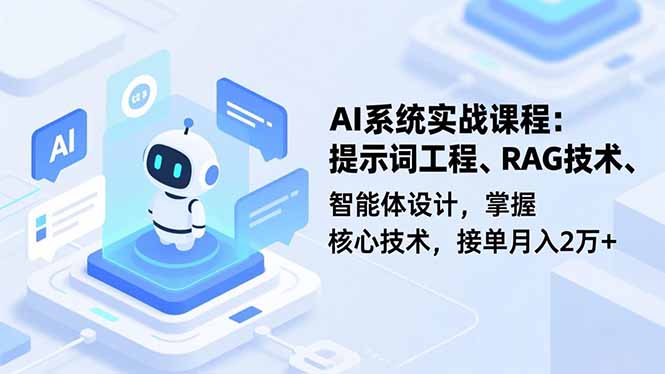 AI系统实战课程,提示词工程、RAG技术、智能体设计,掌握核心技术,接单月入2万+-高东资源网